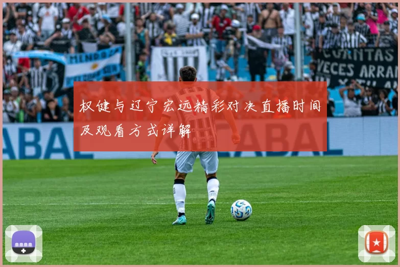 权健与辽宁宏远精彩对决直播时间及观看方式详解